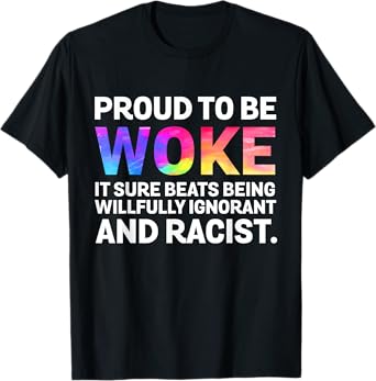 Proud To Be Woke It Sure Beats Being Willfully Ignorant T-Shirt