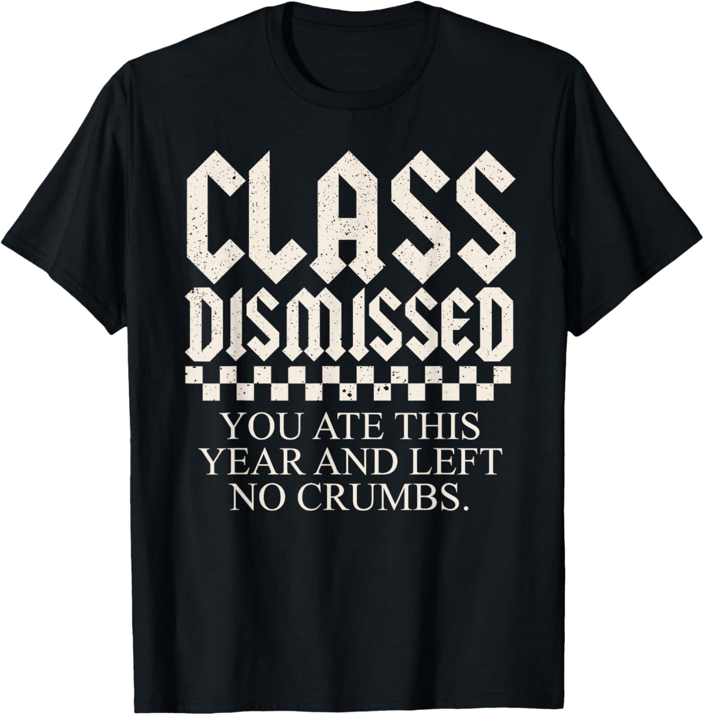 End Of The Year Teacher You Ate This Year And Left No Crumbs T-Shirt