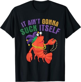 It Aint Gonna Suck Itself Crawfish Mardi Gras Funny T-Shirt