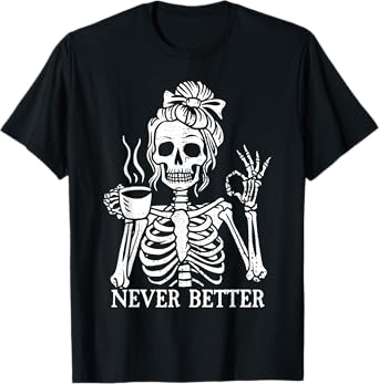 Messy Bun Drinking Coffee For Women Never Better Skeleton T-Shirt