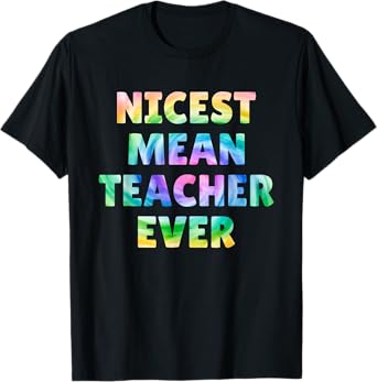 Nicest Mean Teacher Ever Tie Dye Funny Men Women T-Shirt