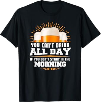 You Can't Drink All Day Unless You Start In The Morning Meme T-Shirt