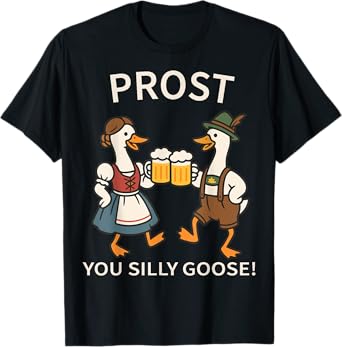 Prost You Silly Goose Funny Oktoberfest German Beer Drinking T-Shirt