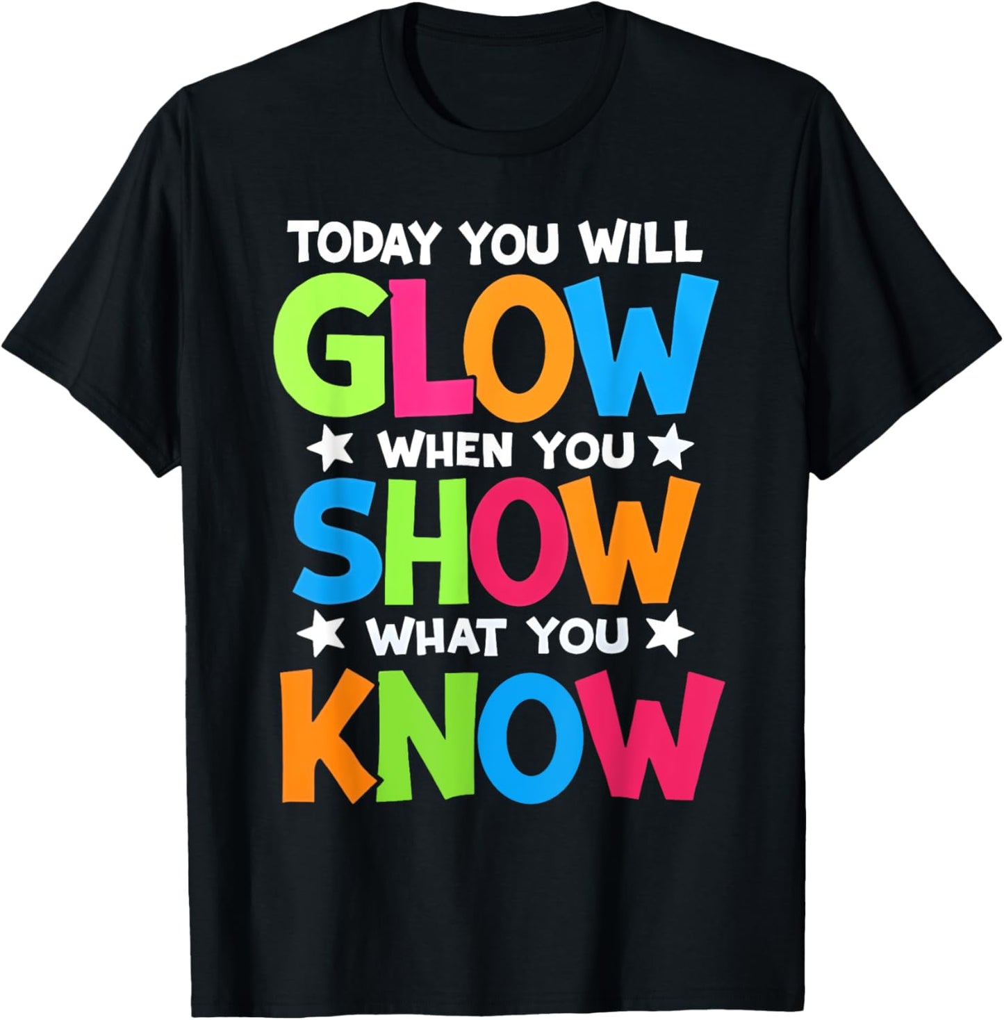 Today You Will Glow When You Show What You Know Teachers Day Inspirational T-shirt by TeeBrew