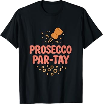 Prosecco Par-tay Champagne Party Wine Humor T-Shirt