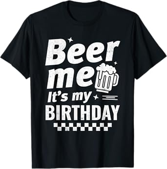 Beer Me It's My Birthday Funny Beer Lover Men Women Beers T-Shirt