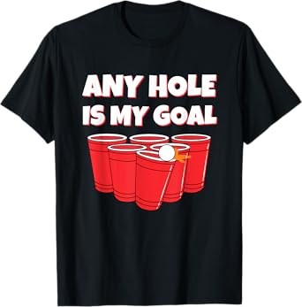 Any Hole Is My Goal Funny Beer Pong Drinking T-Shirt