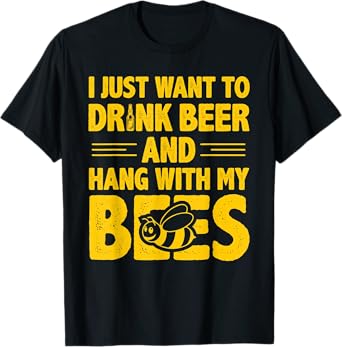 I Just Want To Drink Beer And Hang With My Bees Beer T-Shirt