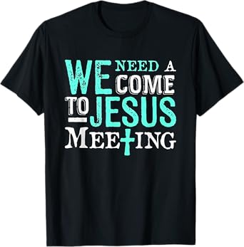 We Need A COme To Jesus Meeting Tshirt Christian Gift T-Shirt