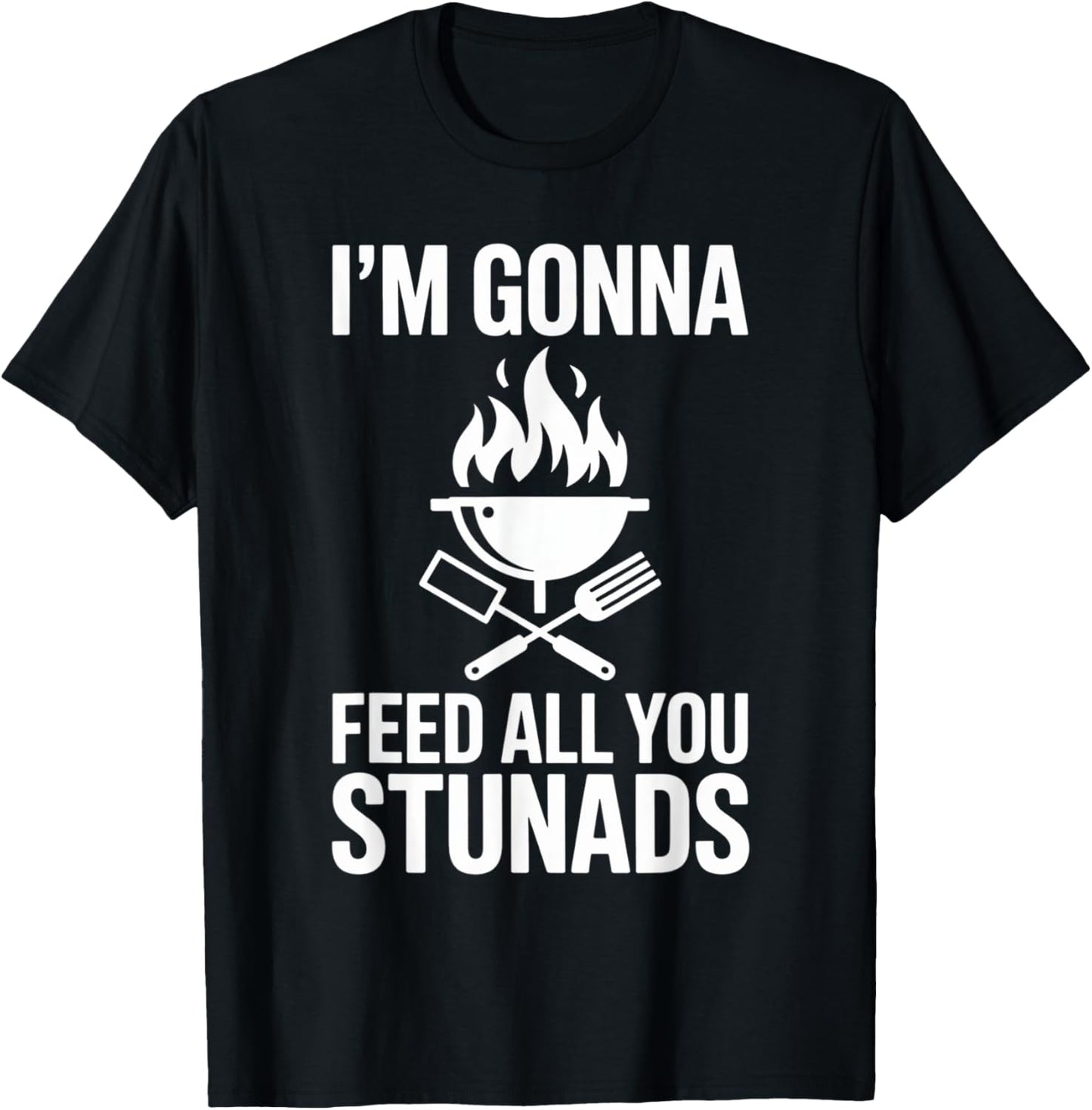 I'm Gonna Feed All You Stunads T-Shirt