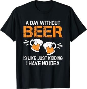 A Day Without Beer Funny Beer Drinking Beer Lovers T-Shirt