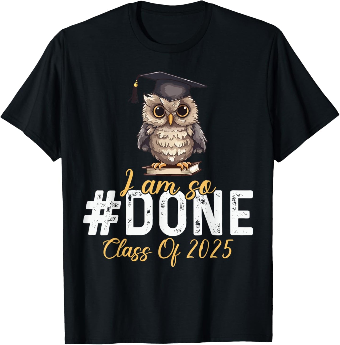 I am So Done Class Of 2025 Graduation High School Owl Lover T-Shirt