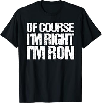 OF COURSE I'M RIGHT I'M RON Shirt Funny Personalized T-Shirt