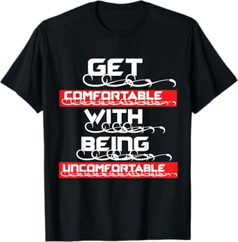 "Get Comfortable with being Uncomfortable" T-Shirt