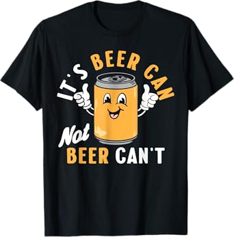 It's Beer Can Not Beer Can't Funny Optimistic Beer T-Shirt