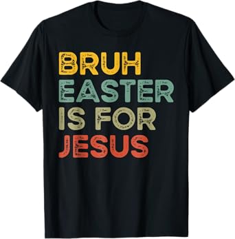 Bruh Easter Is For Jesus Christian Religious Men Women Kids T-Shirt