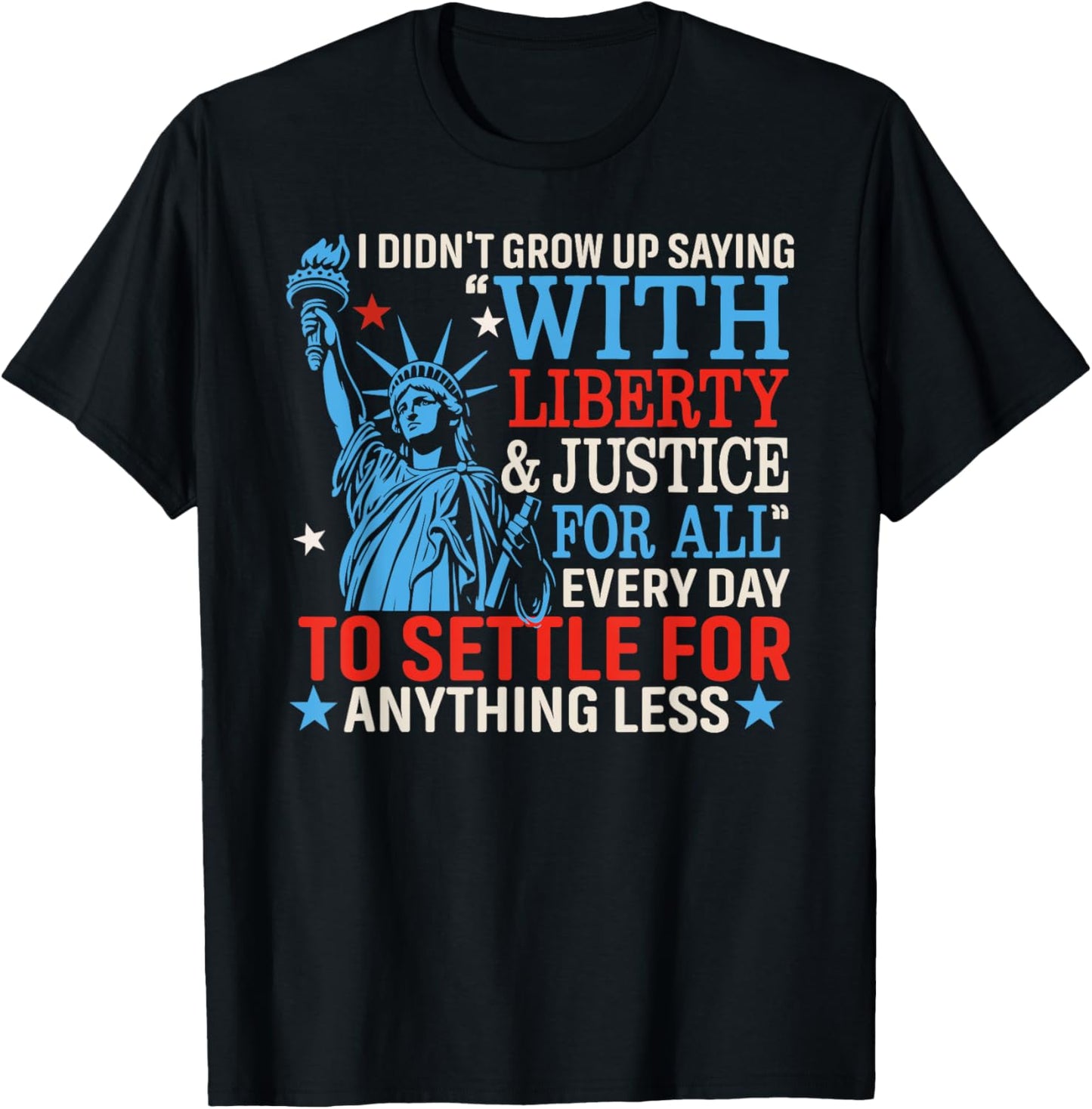 I Didn't Grow Up Saying With Liberty & Justice For All Every T-Shirt