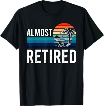 Almost Retired For Women Retiring Soon Retirement T-Shirt