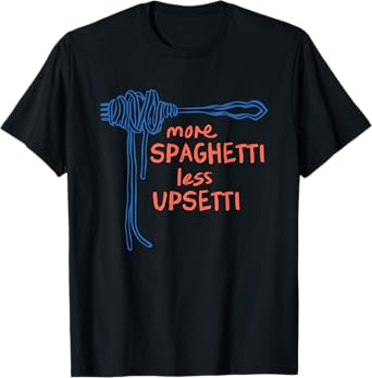 more spaghetti less upsetti T-Shirt