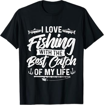 I Love Fishing With The Best Catch Of My Life - Fish Lover T-Shirt