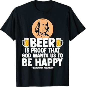 Beer T-Shirt Beer Is Proof That God Wants Us To Be Happy T-Shirt