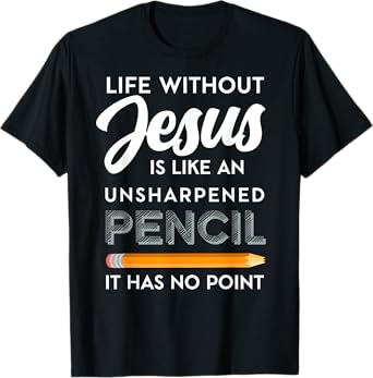 Life Without Jesus is Like Unsheppened Pencil Christian Joke T-Shirt