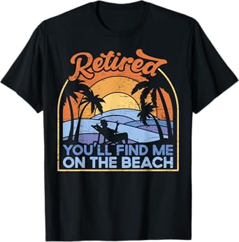 You'll find me on the beach - Retirement Retirement T-Shirt