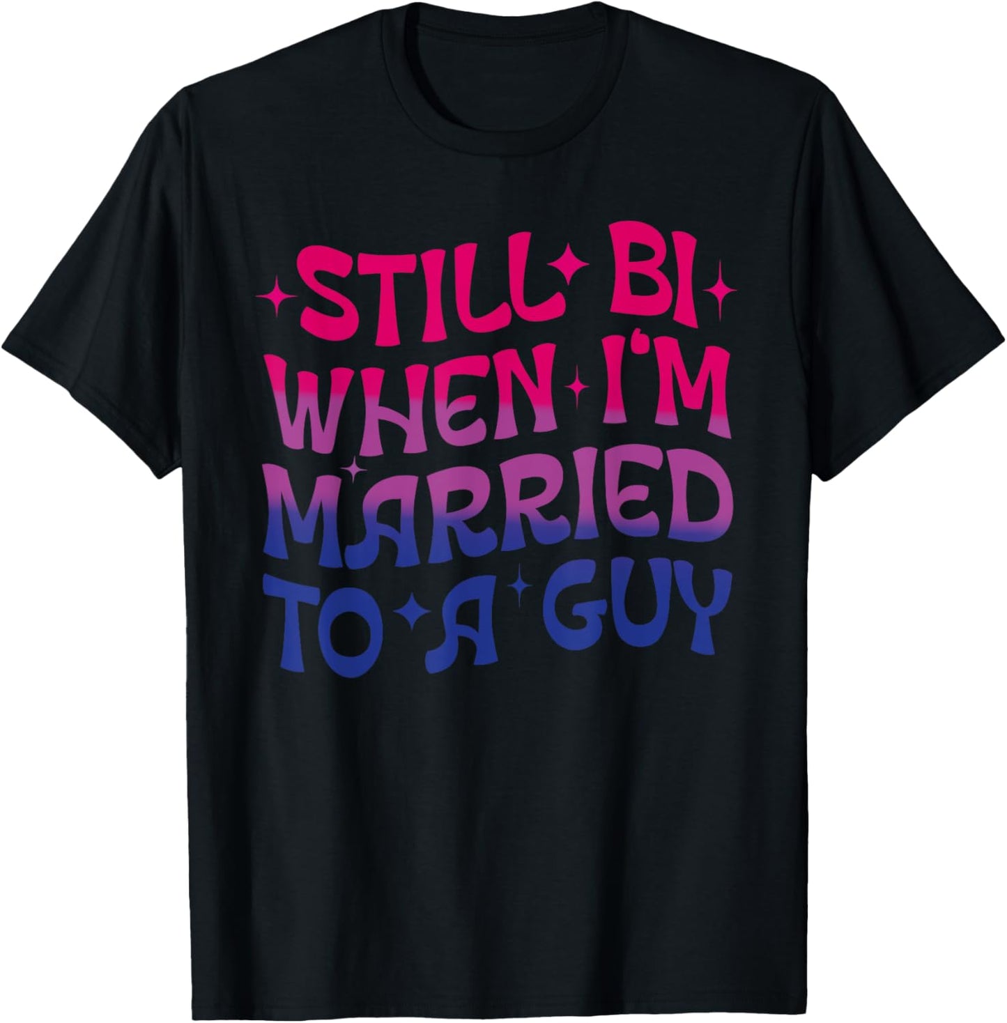 Still Bi When I'm Married To A Guy Bisexual Bi LGBTQ Gift T-Shirt