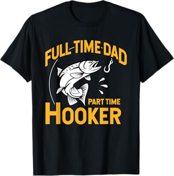 Full time Dad Part time Hooker - Funny Father's Day Fishing T-Shirt