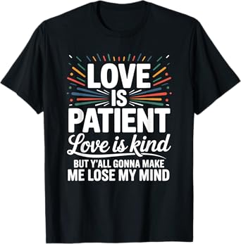 Love Is Patient Love Is Kind But Y'all Gonna Make Me Lose T-Shirt