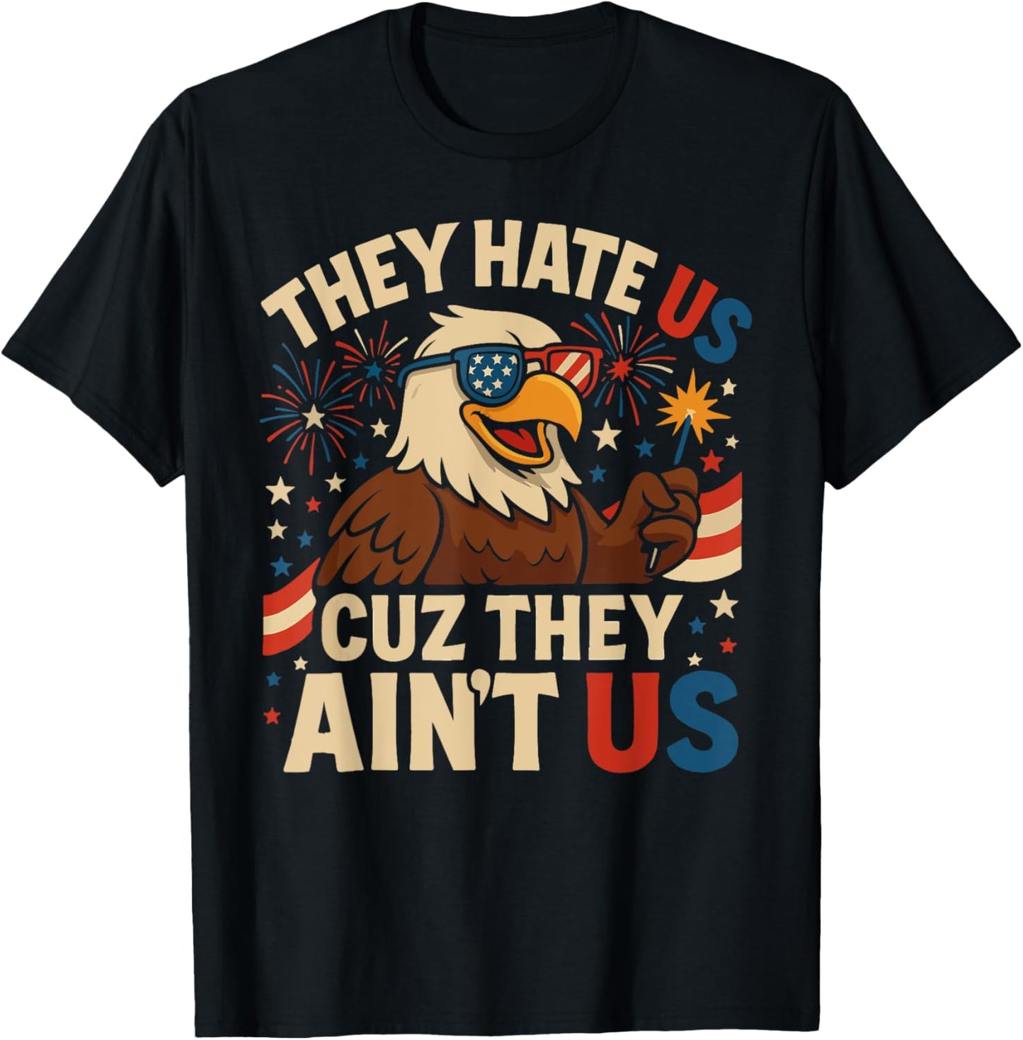They Hate Us Cause They Ain't Us 4th Of July Funny Usa Eagle T-shirt