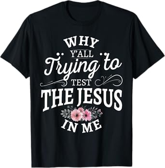 Why y'all trying to test the Jesus in me T-Shirt