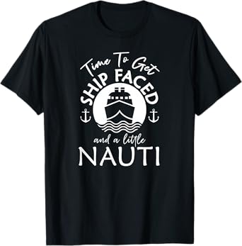 Time To Get Ship Faced and a Little Nauti - Cruise Ship T-Shirt