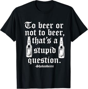 Beer or not beer that's a stupid question T-Shirt