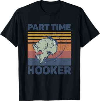 Funny Fishing Shirt - Part Time Hooker For Men and Women T-Shirt