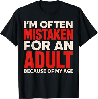 I'm Often Mistaken For An Adult Because Of My Age T-Shirt