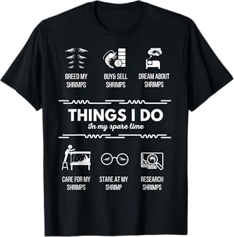 Things I do - Pet Aquarium Shrimp Addict for Shrimp Lover T-Shirt