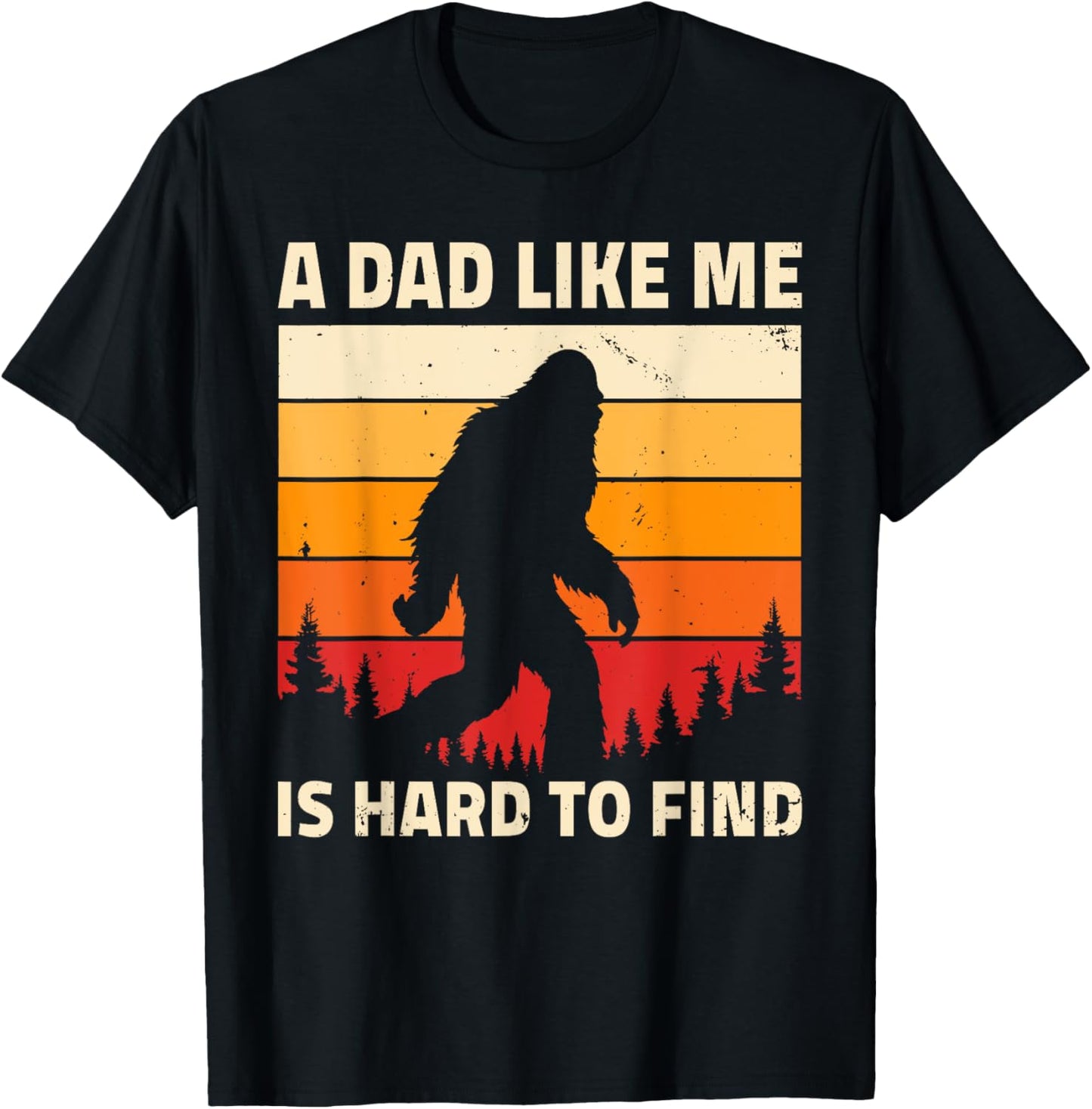 A Dad Like Me Is Hard To Find, Bigfoot Funny Dad Birthday T-Shirt