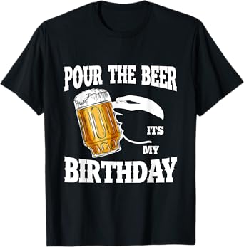 Pour the Beer It's My Birthday Funny Drinking Beer Lover Men T-Shirt