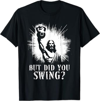 But Did You Swing - Funny Jesus Kettlebell Weightlifting T-Shirt