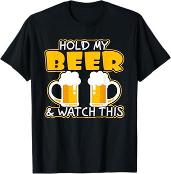Hold my beer and watch this T-Shirt