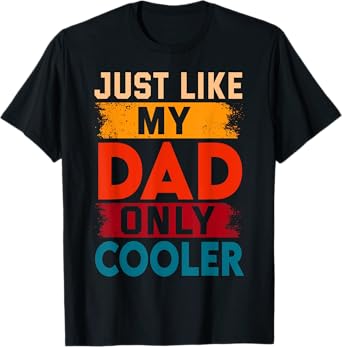 Just Like My Dad Only Cooler T-Shirt