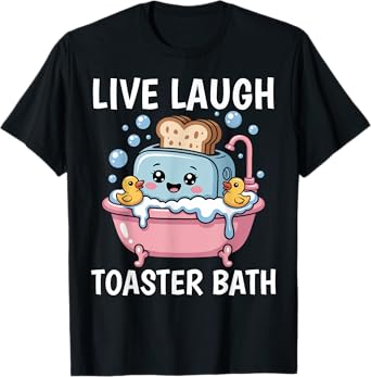 Funny Live Laugh Toaster Bath Cute Sarcastic Dark Humor T-Shirt