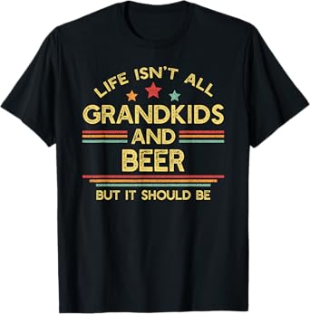 Life Isn't All Grandkids and Beer Grandpa T-Shirt