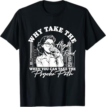 Why Take The High Road When You Can Take The Psycho Path T-Shirt