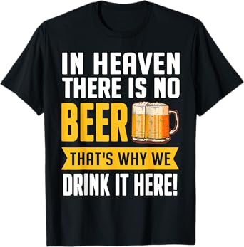 Funny Beer In Heaven There Is No Beer Drink Beer Tee T-Shirt