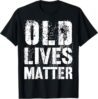 Old Lives Matter Shirt - Great Birthday Anniversary Gift Tee T-Shirt