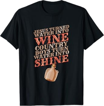 Country Boys turn Water into Shine - Funny Moonshine Poem T-Shirt