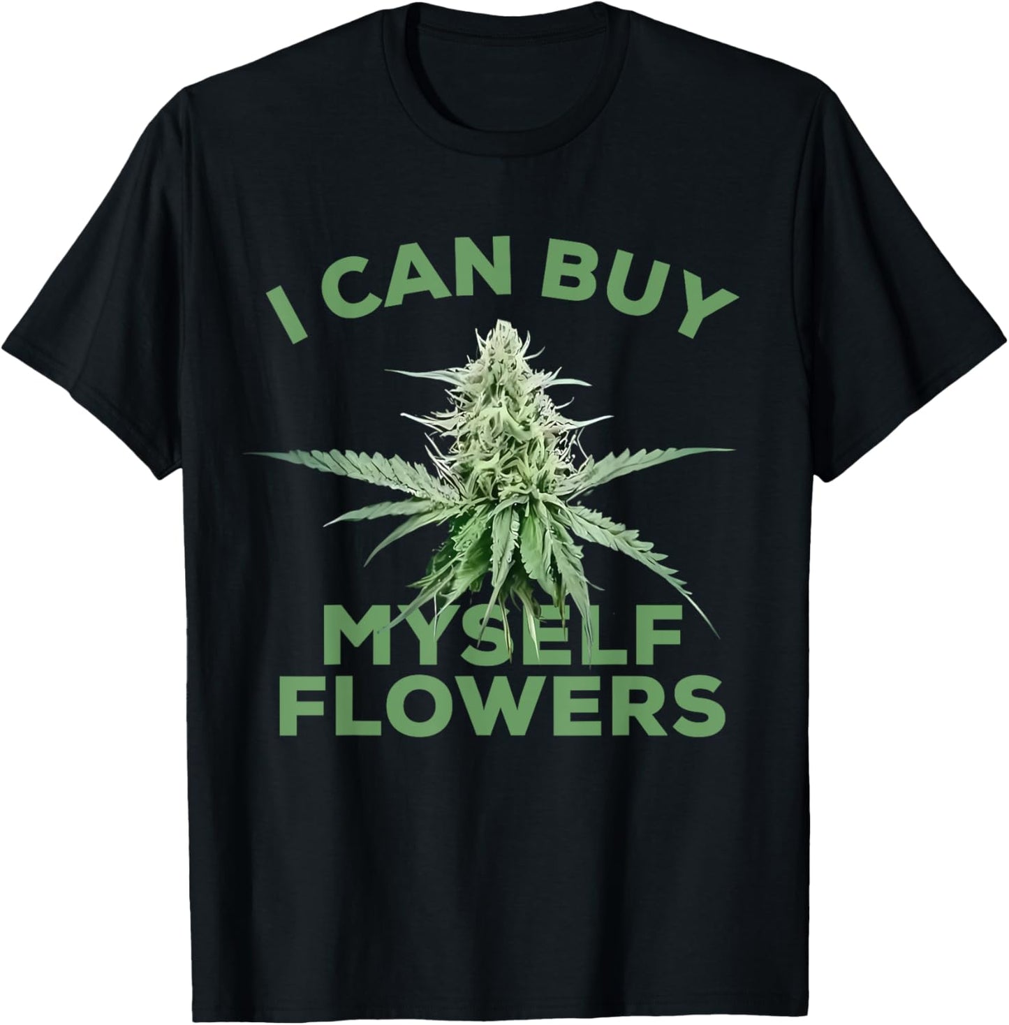 I Can Buy Myself Flowers - Weed Graphic Funny Cannabis Plant T-Shirt