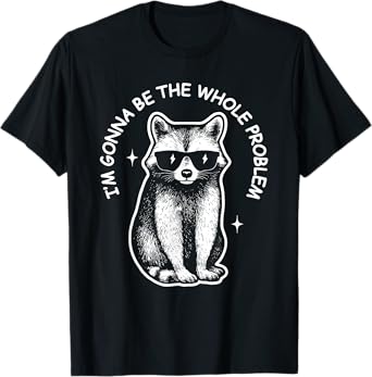 Funny Racoon meme | I'm Gonna Be The Whole Problem T-Shirt